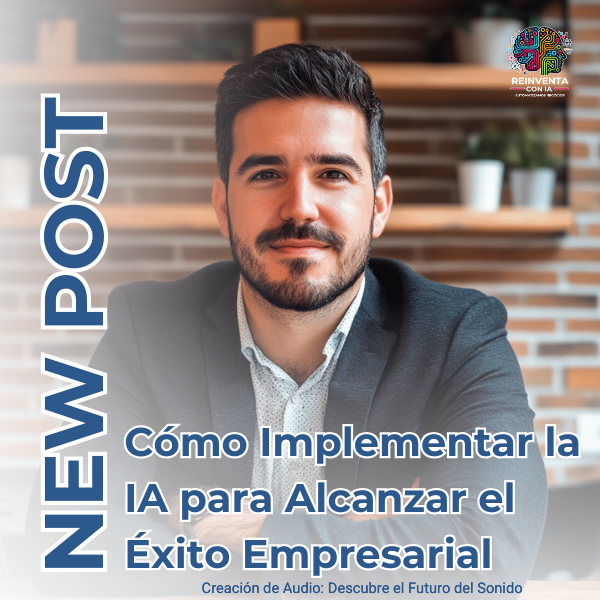 Cómo Implementar la Inteligencia Artificial para Alcanzar el Éxito Empresarial